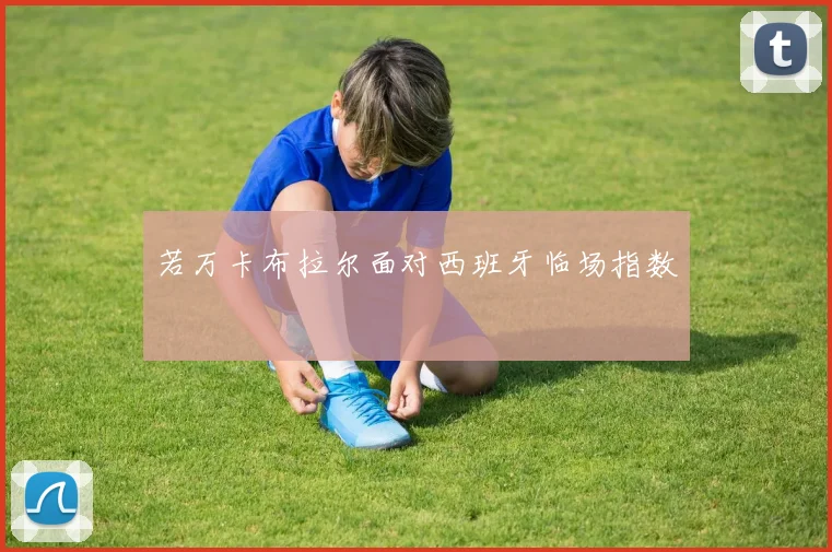 若万卡布拉尔面对西班牙临场指数