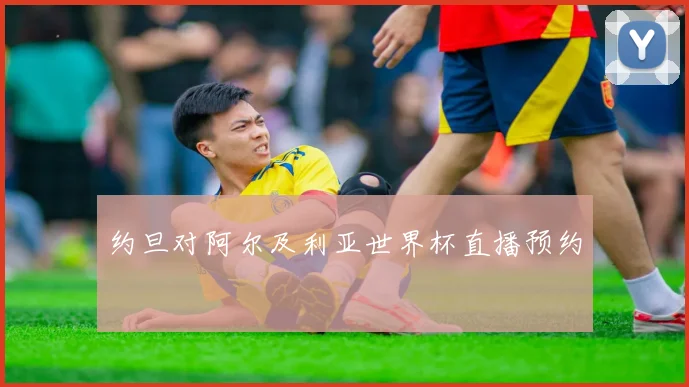 约旦对阿尔及利亚世界杯直播预约