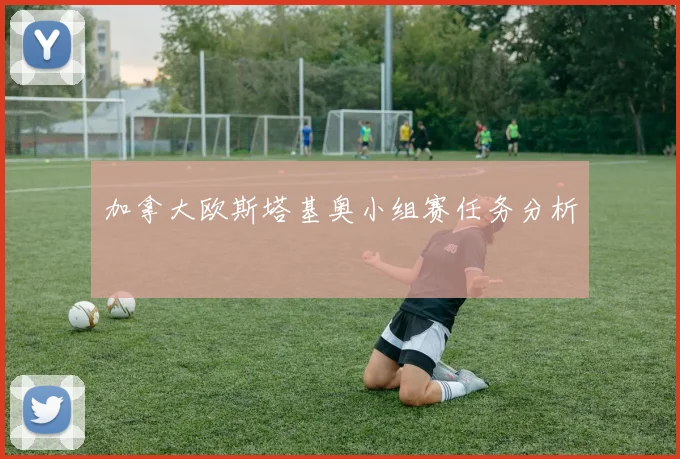 加拿大欧斯塔基奥小组赛任务分析