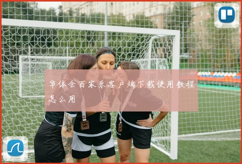 华体会百家乐客户端下载使用教程怎么用
