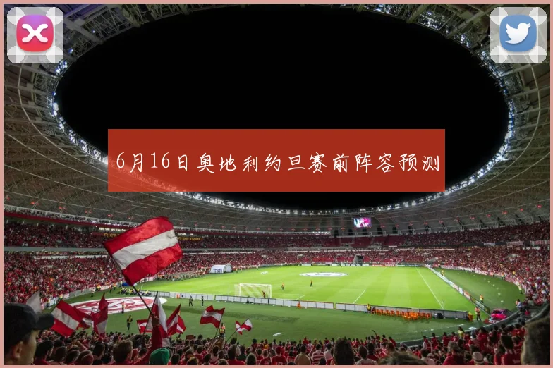 6月16日奥地利约旦赛前阵容预测