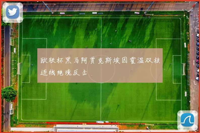 欧联杯黑马阿贾克斯埃因霍温双核连线绝境反击